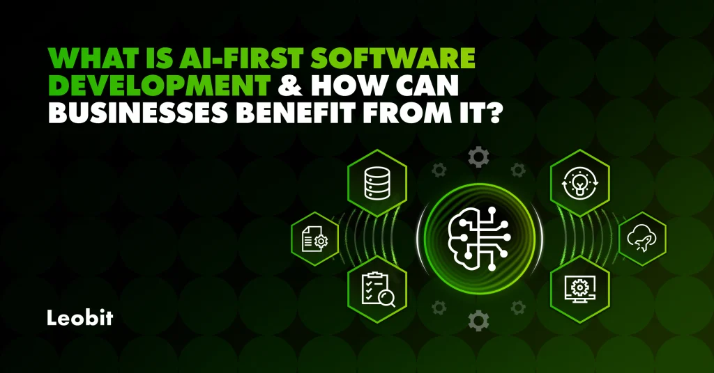 What Is AI-First Software Development and How Can Your Business B...